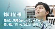 採用情報　将来は、現場をまとめるリーダーに。受け継いでいただきたい技術があります。